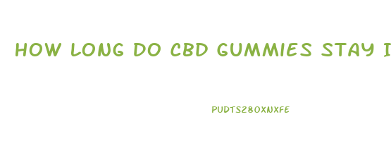 How Long Do Cbd Gummies Stay In Your Blood