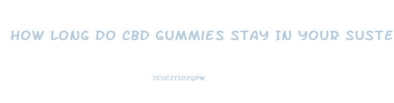 How Long Do Cbd Gummies Stay In Your Sustem