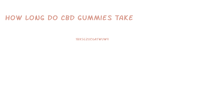 How Long Do Cbd Gummies Take