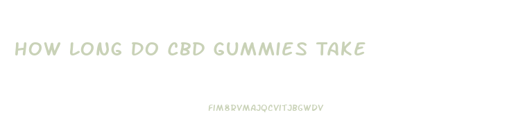 How Long Do Cbd Gummies Take