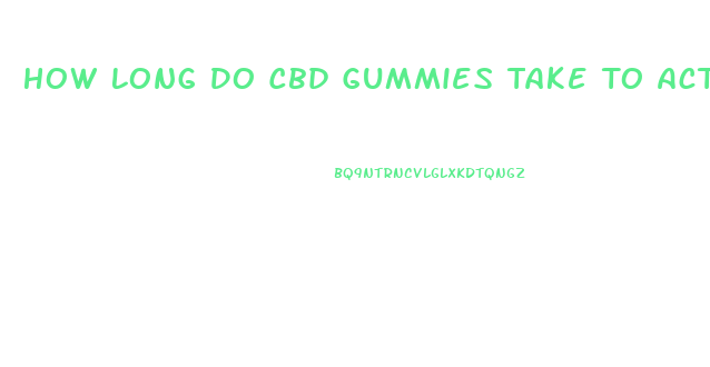How Long Do Cbd Gummies Take To Activate