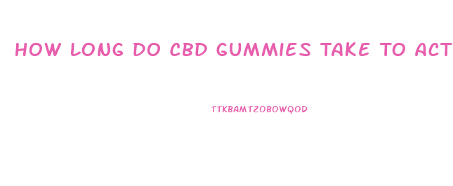 How Long Do Cbd Gummies Take To Activate