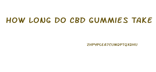 How Long Do Cbd Gummies Take To Have Effect