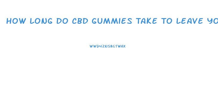 How Long Do Cbd Gummies Take To Leave Your System