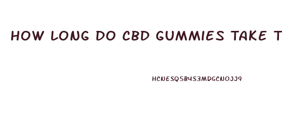 How Long Do Cbd Gummies Take To Start Working