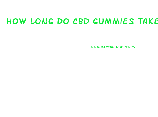 How Long Do Cbd Gummies Take To Work