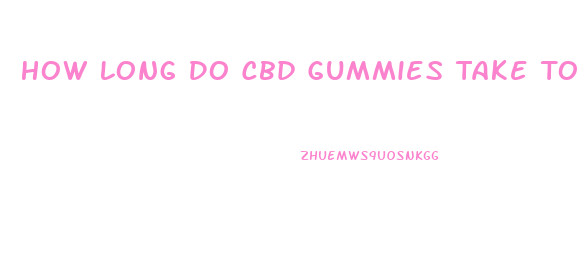 How Long Do Cbd Gummies Take To Work Reddit