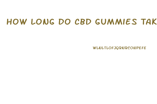 How Long Do Cbd Gummies Take To Work