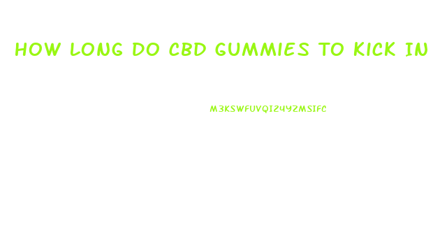 How Long Do Cbd Gummies To Kick In