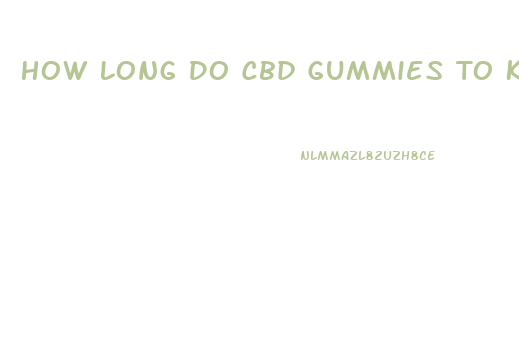 How Long Do Cbd Gummies To Kick In