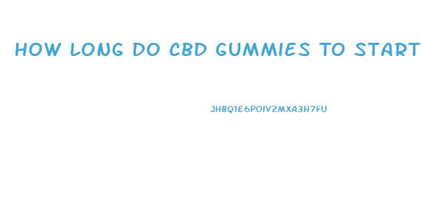 How Long Do Cbd Gummies To Start Working