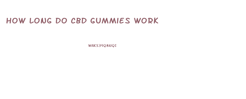 How Long Do Cbd Gummies Work