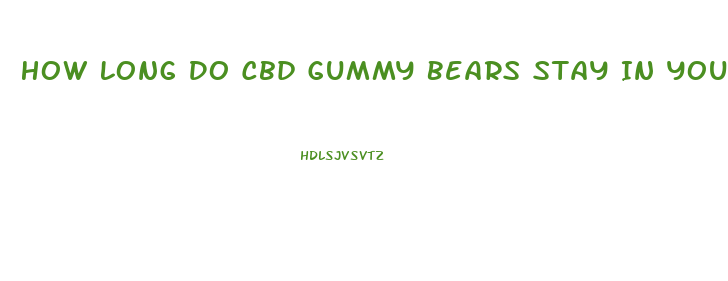 How Long Do Cbd Gummy Bears Stay In Your System