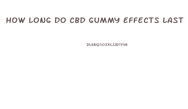 How Long Do Cbd Gummy Effects Last