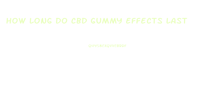 How Long Do Cbd Gummy Effects Last