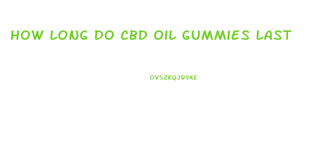 How Long Do Cbd Oil Gummies Last