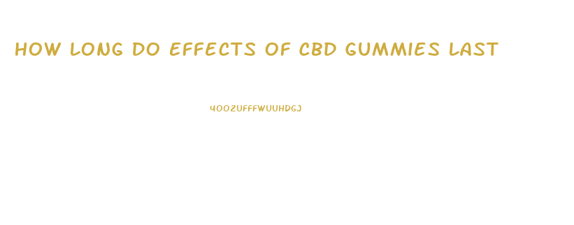How Long Do Effects Of Cbd Gummies Last