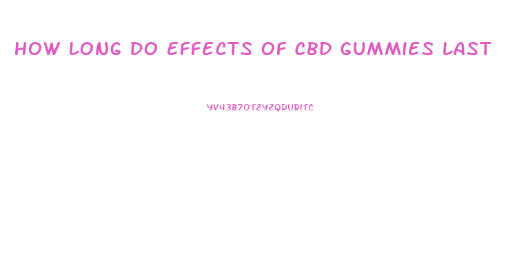 How Long Do Effects Of Cbd Gummies Last