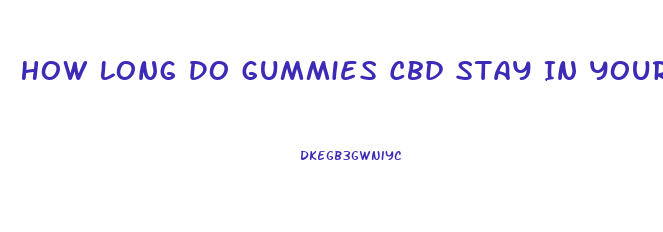 How Long Do Gummies Cbd Stay In Your System