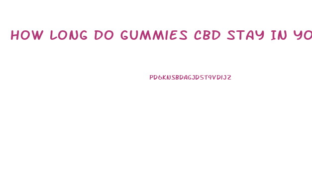 How Long Do Gummies Cbd Stay In Your System