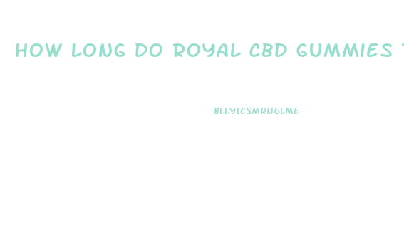 How Long Do Royal Cbd Gummies Take To Start Working