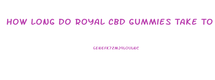 How Long Do Royal Cbd Gummies Take To Start Working