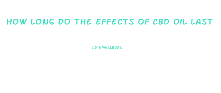 How Long Do The Effects Of Cbd Oil Last