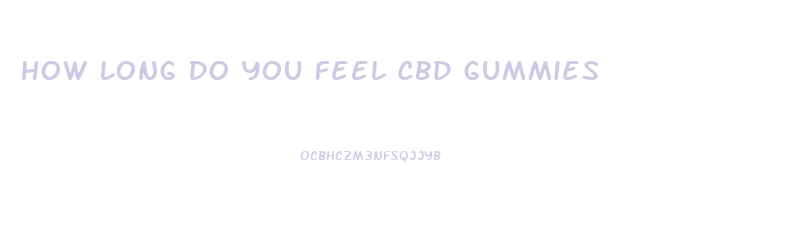 How Long Do You Feel Cbd Gummies