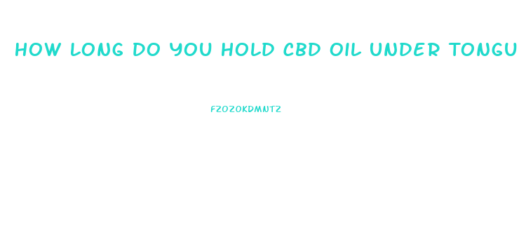 How Long Do You Hold Cbd Oil Under Tongue