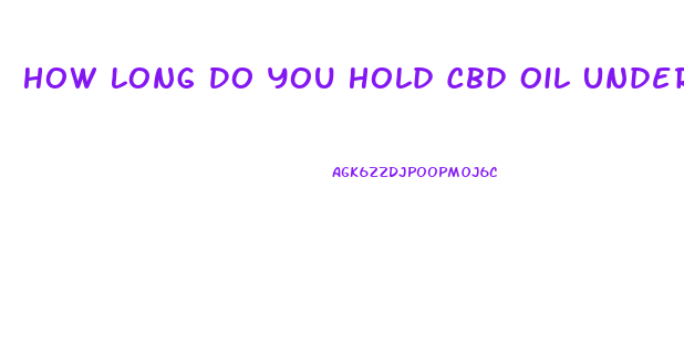 How Long Do You Hold Cbd Oil Under Your Tounge