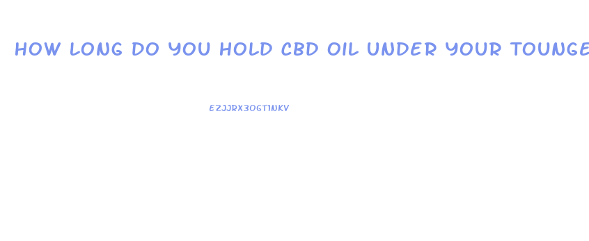 How Long Do You Hold Cbd Oil Under Your Tounge