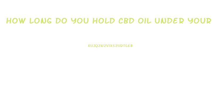 How Long Do You Hold Cbd Oil Under Your Tounge