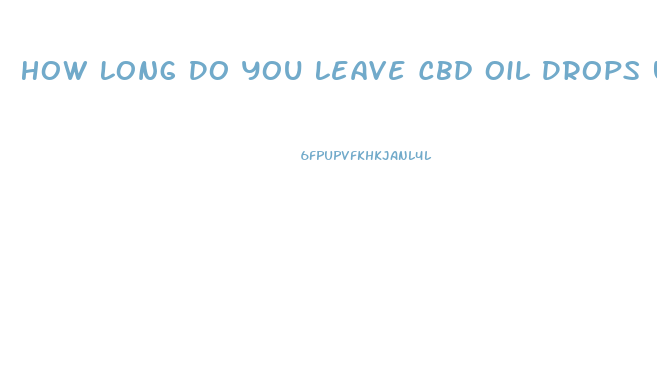 How Long Do You Leave Cbd Oil Drops Under Your Tongue