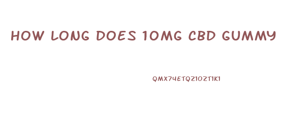 How Long Does 10mg Cbd Gummy Last