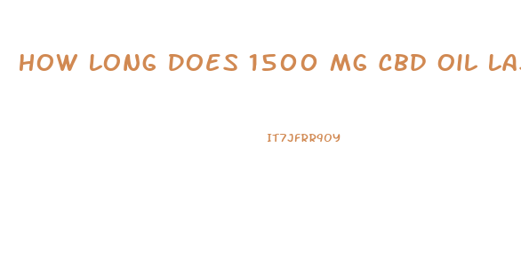 How Long Does 1500 Mg Cbd Oil Last