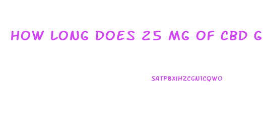 How Long Does 25 Mg Of Cbd Gummy Last