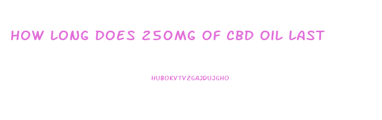 How Long Does 250mg Of Cbd Oil Last