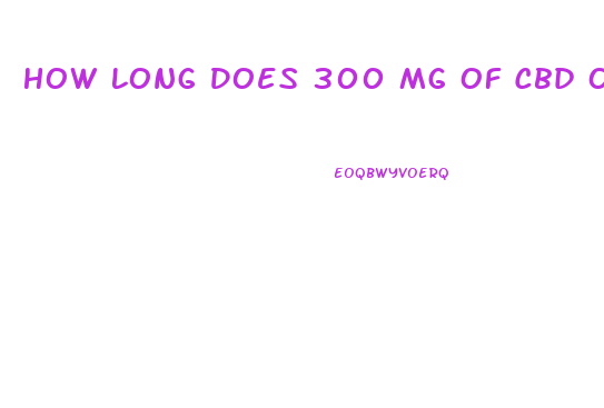 How Long Does 300 Mg Of Cbd Oil Last