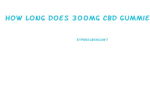 How Long Does 300mg Cbd Gummies Last