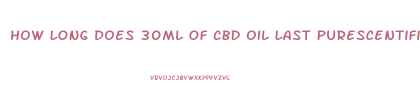 How Long Does 30ml Of Cbd Oil Last Purescentifics