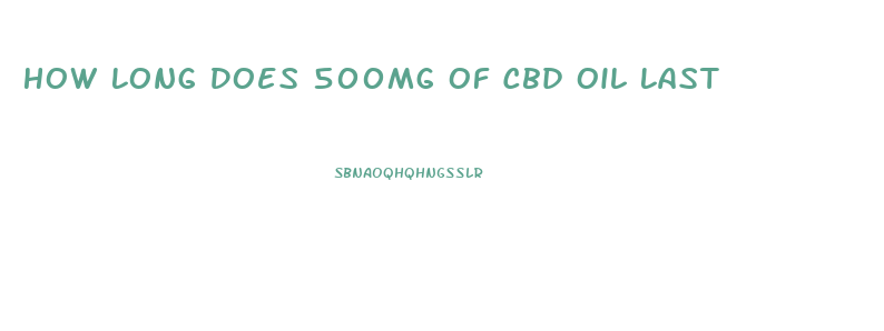 How Long Does 500mg Of Cbd Oil Last