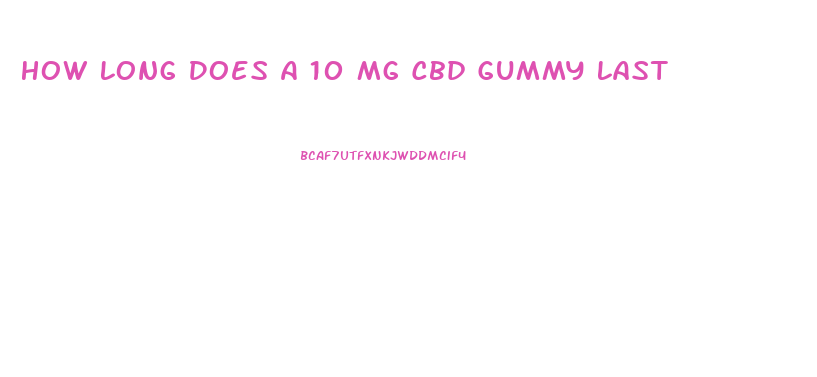 How Long Does A 10 Mg Cbd Gummy Last