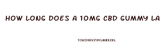 How Long Does A 10mg Cbd Gummy Last