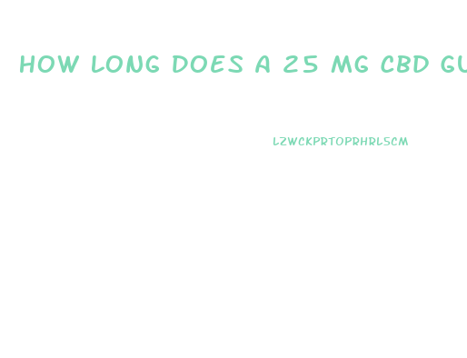 How Long Does A 25 Mg Cbd Gummy Last