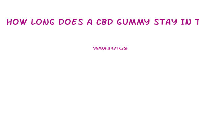 How Long Does A Cbd Gummy Stay In The System