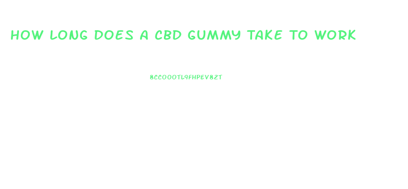 How Long Does A Cbd Gummy Take To Work