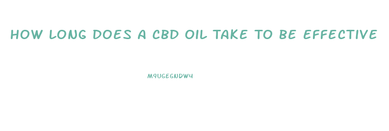 How Long Does A Cbd Oil Take To Be Effective