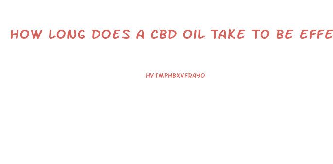 How Long Does A Cbd Oil Take To Be Effective