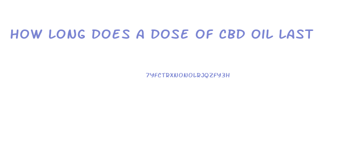 How Long Does A Dose Of Cbd Oil Last