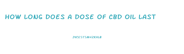 How Long Does A Dose Of Cbd Oil Last